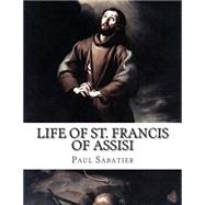 Life of St. Francis of Assisi by Sabatier, Paul; Houghton, Louise Seymour; Gahan, Desmond, 9781500915247