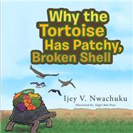 Why the Tortoise Has Patchy, Broken Shell by Nwachuku, Ijey, 9781543415247