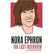 Nora Ephron: The Last Interview and Other Conversations by Ephron, Nora, 9781612195247