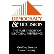 Democracy and Decision: The Pure Theory of Electoral Preference by Edited by Geoffrey Brennan , Loren Lomasky, 9780521585248