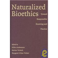 Naturalized Bioethics: Toward Responsible Knowing and Practice by Edited by Hilde Lindemann , Marian Verkerk , Margaret Urban Walker, 9780521895248