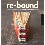 Re-Bound Creating Handmade Books from Recycled and Repurposed Materials by Stein, Jeannine, 9781592535248