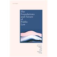 The Foundations and Future of Public Law Essays in Honour of Paul Craig by Fisher, Elizabeth; King, Jeff; Young, Alison, 9780198845249