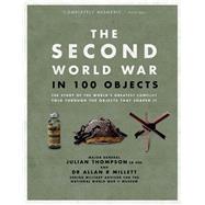 The Second World War in 100 Objects The Story of the World's Greatest Conflict Told Through the Objects That Shaped It by Millett, Allan R; Thompson, Julian, 9780233005249