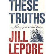 These Truths A History of the United States by Lepore, Jill, 9780393635249