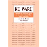 Ku Waru: Language and Segmentary Politics in the Western Nebilyer Valley, Papua New Guinea by Francesca Merlan , Alan Rumsey, 9780521025249