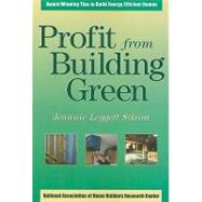 Profit from Building Green : Award Winning Tips to Build Energy Efficient Homes by Sikora, Jeannie Leggett, 9780867185249