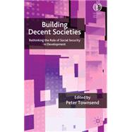 Building Decent Societies Rethinking the Role of Social Security in Development by Townsend, Peter, 9780230235250