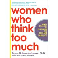Women Who Think Too Much How to Break Free of Overthinking and Reclaim Your Life by Nolen-Hoeksema, Susan, 9780805075250