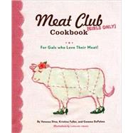 The Meat Club Cookbook For Gals Who Love Their Meat! by Dina, Vanessa; DePalma, Gemma; Fuller, Kristina; Hwang, Caroline, 9780811845250
