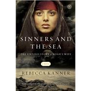 Sinners and the Sea The Untold Story of Noah's Wife by Kanner, Rebecca, 9781451695250