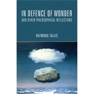 In Defence of Wonder and Other Philosophical Reflections by Tallis,Raymond, 9781844655250