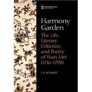 Harmony Garden: The Life, Literary Criticism, and Poetry of Yuan Mei (1716-1798) by Schmidt,J. D., 9780700715251