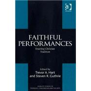 Faithful Performances: Enacting Christian Tradition by Hart,Trevor A., 9780754655251