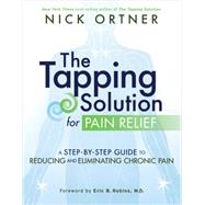 The Tapping Solution for Pain Relief A Step-by-Step Guide to Reducing and Eliminating Chronic Pain by Ortner, Nick, 9781401945251