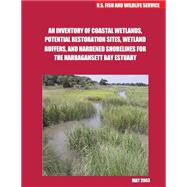 An Inventory of Coastal Wetlands, Potential Restoration Sites, Wetlandbuffers, and Hardened Shorelines for the Narragansett Bay Estuary by U.s. Fish and Wildlife Service, 9781507805251