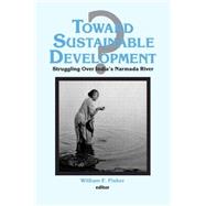 Toward Sustainable Development?: Struggling Over India's Narmada River: Struggling Over India's Narmada River by Fisher; Ronald C, 9781563245251
