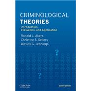 Criminological Theories Introduction, Evaluation, and Application by Akers, Ronald L.; Sellers, Christine S.; Jennings, Wesley G., 9780190935252