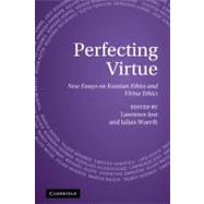 Perfecting Virtue: New Essays on Kantian Ethics and Virtue Ethics by Edited by Lawrence Jost , Julian Wuerth, 9780521515252