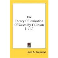 The Theory Of Ionization Of Gases By Collision by Townsend, John S., 9780548585252