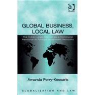 Global Business, Local Law: The Indian Legal System as a Communal Resource in Foreign Investment Relations by Perry-Kessaris,Amanda, 9780754645252