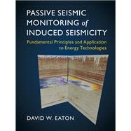 Passive Seismic Monitoring of Induced Seismicity by Eaton, David W., 9781107145252