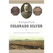 Forgotten Colorado Silver by Leonard, Robert D., Jr.; Hallenbeck, Kenneth L.; Wilde, Adna G., Jr., 9781467135252
