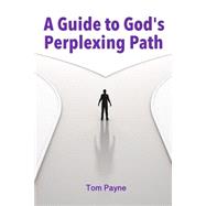 A Guide to God's Perplexing Path by Payne, Tom, 9781494865252