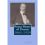 Prince Henry of Prussia by Van Der Kiste, John, 9781507585252