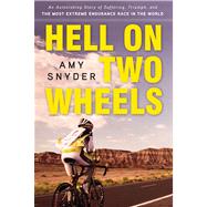 Hell on Two Wheels An Astonishing Story of Suffering, Triumph, and the Most Extreme Endurance Race in the World by Snyder, Amy, 9781600785252