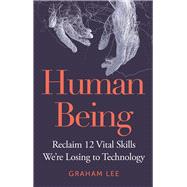 Human Being Reclaim 12 Vital Skills Were Losing to Technology by Lee, Graham, 9781789295252