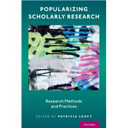 Popularizing Scholarly Research Research Methods and Practices by Leavy, Patricia, 9780190085254