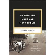 Making the Unequal Metropolis by Erickson, Ansley T., 9780226025254