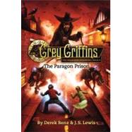 Grey Griffins: The Paragon Prison by Benz, Derek; Lewis, J. S., 9780316045254