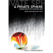 A Private Sphere Democracy in a Digital Age by Papacharissi, Zizi A., 9780745645254