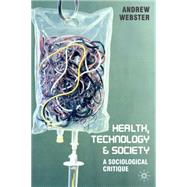 Health, Technology and Society A Sociological Critique by Webster, Andrew, 9781403995254