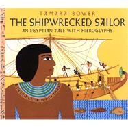 The Shipwrecked Sailor An Egyptian Tale with Hieroglyphs by Bower, Tamara; Bower, Tamara, 9781481425254
