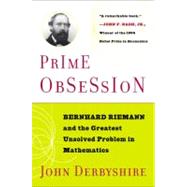 Prime Obsession : Bernhard Riemann and the Greatest Unsolved Problem in Mathematics by Derbyshire, John, 9780452285255