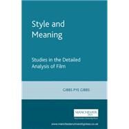 Style and Meaning Studies in the Detailed Analysis of Film by Gibbs, John; Pye, Douglas, 9780719065255