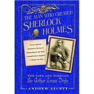 The Man Who Created Sherlock Holmes The Life and Times of Sir Arthur Conan Doyle by Lycett, Andrew, 9780743275255