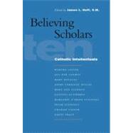Believing Scholars Ten Catholic Intellectuals by Heft, James L., 9780823225255