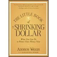 The Little Book of the Shrinking Dollar What You Can Do to Protect Your Money Now by Wiggin, Addison, 9781118245255