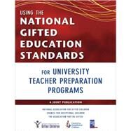 Using the National Gifted Education Standards for University Teacher Preparation Programs by Susan K. Johnsen, 9781412965255