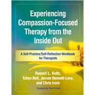 Experiencing Compassion-Focused Therapy from the Inside Out A Self-Practice/Self-Reflection Workbook for Therapists by Kolts, Russell L.; Bell, Tobyn; Bennett-Levy, James; Irons, Chris; Gilbert, Paul, 9781462535255