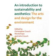 An Introduction to Sustainability and Aesthetics: The Arts and Design for the Environment by Crouch, Christopher; Kaye, Nicola; Crouch, John, 9781627345255