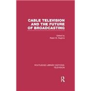 Cable Television and the Future of Broadcasting by Negrine,Ralph;Negrine,Ralph, 9781138965256
