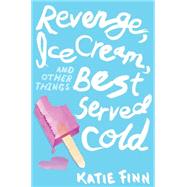Revenge, Ice Cream, and Other Things Best Served Cold by Finn, Katie, 9781250045256