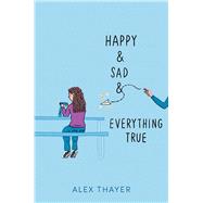 Happy & Sad & Everything True by Thayer, Alex, 9781665955256