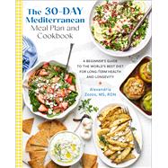 The 30-Day Mediterranean Meal Plan and Cookbook A Beginners Guide to the Worlds Best Diet for Long-Term Health and Longevity by Zozos, Alexandria, 9780760395257
