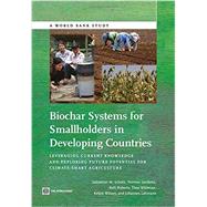 Biochar Systems for Smallholders in Developing Countries Leveraging Current Knowledge and Exploring Future Potential for Climate-Smart Agriculture by Scholz, Sebastian B.; Sembres, Thomas; Roberts, Kelli; Whitman, Thea; Wilson, Kelpie; Lehmann, Johannes, 9780821395257